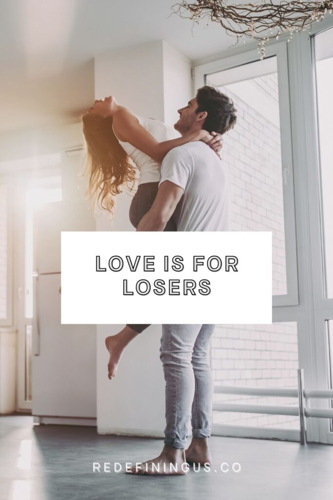 Love is for losers, marriage is for losers